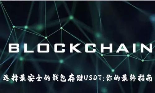 选择最安全的钱包存储USDT：你的最终指南