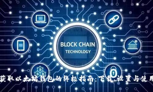 获取以太坊钱包的终极指南：下载、设置与使用