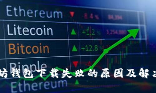 以太坊钱包下载失败的原因及解决方法