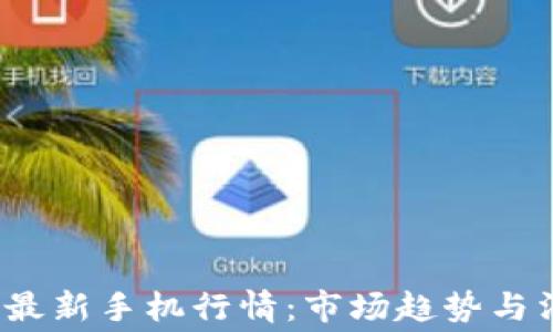 
2023年最新手机行情：市场趋势与消费指南