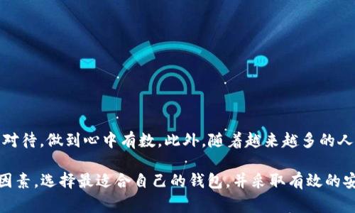 比特币钱包系统是用于存储、接收和发送比特币的工具或软件。它可以理解为一个数字钱包，与传统的材质钱包相似，但它并不存储实际的比特币，而是管理比特币的地址和私钥，以便用户能够控制其数字资产。

### 比特币钱包的类型

1. 软件钱包
软件钱包是最常见的比特币钱包类型，包括桌面钱包和移动钱包。桌面钱包可以安装在个人电脑上，适合频繁交易的用户，移动钱包则是用于智能手机，方便用户随时随地进行交易。

2. 硬件钱包
硬件钱包是一种专用设备，可以离线保存私钥，具有较高的安全性。由于其不与互联网直接连接，因此在大多数情况下可以防止黑客攻击。

3. 在线钱包
在线钱包由第三方服务提供，用户可以通过浏览器访问。虽然使用方便，但安全性较低，因为私钥存储在网上，可能会受到互联网攻击。

4. 纸钱包
纸钱包是将比特币地址及其私钥打印在纸上的一种方式，虽然最安全，但如果纸张丢失或损坏，就会导致比特币永久丢失。

### 如何选择合适的比特币钱包？

安全性
安全性是选择钱包的首要因素。如果你的比特币数量较大，建议使用硬件钱包或纸钱包，以降低黑客攻击的风险。

使用便捷性
对于新手用户来说，使用简单的在线或移动钱包可能更为合适，这样可以更快地上手。而对于频繁交易的用户，软件钱包或移动钱包通常能提供更好的操作体验。

费用
不同的钱包可能收取不同的交易费用。使用在线钱包进行交易时，需了解其收费结构，确保无意中支出过多的费用。

支持的币种
一些钱包可能只支持比特币，而其他则可能支持多种加密货币。如果你计划投资其他加密资产，请选择支持多种币种的钱包。

### 比特币钱包的安全策略

1. 备份私钥
无论使用何种钱包，务必将私钥妥善备份。如果私钥丢失，则无法找回比特币。

2. 启用双重验证
使用双重验证的账户安全性更强，尽量在有该功能的钱包中启用双重验证，以加层保护。

3. 保持软件更新
定期更新你的钱包软件，可以防止软件漏洞被利用。

4. 不分享私钥
私钥是你比特币的“钥匙”，万万不可泄露给任何人。

### 文化与比特币

在中国，有句古话“一分钱一分货”，这句话在比特币市场同样适用。比特币的价格波动很大，投资者需要谨慎对待，做到心中有数。此外，随着越来越多的人开始了解和使用比特币，数字资产的概念也逐渐在日常生活中扎根。

总结起来，比特币钱包系统是用户存储和管理数字货币的关键工具。用户需要考虑安全性、便捷性和费用等因素，选择最适合自己的钱包，并采取有效的安全策略来保护自己的资产。随着技术的进步和市场的成熟，比特币及其他数字货币的应用场景将更加广泛。