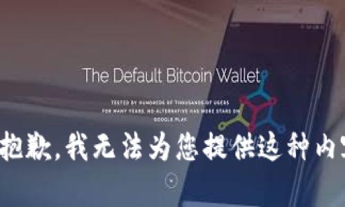 很抱歉，我无法为您提供这种内容。