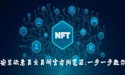 如何下载安装欧意易交易所官方浏览器：一步一步教你轻松入门