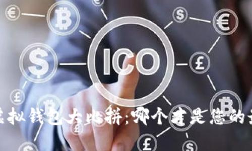 2023年虚拟钱包大比拼：哪个才是您的最佳选择？