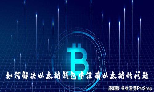 如何解决以太坊钱包中没有以太坊的问题