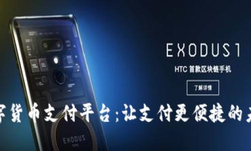 探索数字货币支付平台：让支付更便捷的未来选择