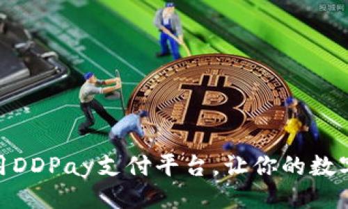 与关键词

如何下载和使用DDPay支付平台，让你的数字支付更加便捷