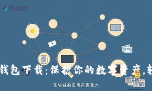 猎豹区块链安全钱包下载：保护你的数字资产，轻松管理虚拟货币