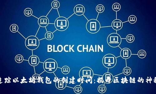 如何追踪以太坊钱包的创建时间：揭开区块链的神秘面纱