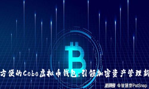安全方便的Cobo虚拟币钱包：引领加密资产管理新时代
