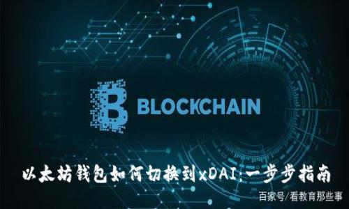 以太坊钱包如何切换到xDAI：一步步指南