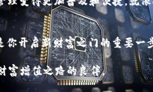 tiaotiODlN钱包：探索正规区块链公司的未来/tiaoti  
区块链, 钱包, 正规公司, 数字资产/guanjianci  

引言：区块链技术的崛起  
随着科技的飞速发展，区块链技术日渐成为金融领域的热门话题。一时间，各种数字资产层出不穷，其中最为人所知的便是比特币、以太坊等。这一切的背后，离不开安全、便捷的数字钱包，而ODlN钱包正是其中的佼佼者。本文将深入探讨ODlN钱包作为一家正规的区块链公司所展现的潜力与价值。

什么是ODlN钱包？  
ODlN钱包是一款集多功能于一身的数字钱包，能够支持多种类型的加密货币与数字资产。它的设计考虑到用户的多样需求，提供了安全、快捷、易用的数字资产管理方案。在这个信息高速发展的时代，很多人都想把握投资机会，ODlN钱包为他们提供了一个安全可靠的平台。

正规区块链公司的定义  
在探讨ODlN钱包之前，我们有必要明确一下“正规区块链公司”的定义。正规区块链公司通常具备合法注册、合规运营的特征，同时也有可追溯的运营历史和透明的财务状况。在这一点上，ODlN钱包有着明确的优势。它依托于先进的区块链技术，拥有专业的团队和明确的业务方向。

ODlN钱包的安全性  
在数字资产管理中，安全性无疑是用户最为关注的问题之一。ODlN钱包采用了先进的加密技术，不仅能够有效防止黑客攻击，还可以保障用户的隐私安全。正如中国古话所说：“防患未然。”在日常使用中，ODlN钱包为用户提供了多重安全验证，确保每一笔交易的唯一性与安全性，这在某种程度上也增强了用户对平台的信任。

易用性与用户体验  
一款好的数字钱包不仅要安全，还要易用。ODlN钱包以其友好的用户界面和简洁的操作流程赢得了用户的青睐。无论是新手还是资深投资者，都能通过几步简单的操作轻松管理自己的数字资产。正如一句谚语：“工欲善其事，必先利其器。”ODlN钱包正是这样一把利器，让用户在区块链的世界中游刃有余。

多种资产支持的优势  
ODlN钱包不仅支持热门的加密货币，还是一个多资产管理平台，用户可以在这里管理多种现实与虚拟的资产。这一特点让ODlN钱包在市场上具备了强大的竞争力。用户无需将资金分散在不同的平台，可以一站式地管理所有资产。就像传统的银行账户，ODlN钱包为用户提供了极大的便利。

信息透明与合规性  
作为一家正规区块链公司，ODlN钱包始终坚持信息透明的原则。他们定期公开运营报告与财务数据，以确保用户的资金安全与信息知情权。这种透明度让用户在使用过程中感觉到安心，正如“明德惟馨”所言，光明正大的公司往往能赢得更多用户的支持和信任。

地域文化的融合与特点  
在中国，随着人们对区块链技术认知的加深，越来越多的人开始关注这一领域。ODlN钱包深知中式文化的独特性，积极融入地域文化特色，使其产品更具亲和力。例如，在一些推广活动中，ODlN钱包会使用“穷则思变”这样的现实寓言，来激励用户关注个人财富管理的重要性。通过文化的植入，ODlN钱包不仅吸引了传统投资者，更加吸引了年轻用户的关注。

未来展望：ODlN钱包的发展之路  
未来，ODlN钱包计划继续探索区块链技术的边界，致力于为用户提供更为丰富的功能与服务。他们的目标是让更多的人参与到区块链的世界中来，使数字资产的管理变得更加普及和便捷。就像农民种田一样，一步一个脚印，ODlN钱包希望在技术的土壤中扎根，开出更多的花朵，结出更多的果实。

总结：选择ODlN钱包的理由  
综上所述，ODlN钱包凭借其安全性、易用性、多资产支持以及透明的信息管理，成为了一家值得信赖的正规区块链公司。在这条数字资产的路上，选择ODlN钱包将是你开启新财富之门的重要一步。

最后，正如谚语所言：“一日之计在于晨，一年之计在于春。”在投资的早期阶段选择一个合适的工具，将为未来的财富增长打下坚实的基础。ODlN钱包，将是你实现财富增值之路的良伴。