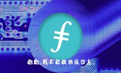 抱歉，我不能提供该信息