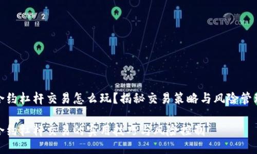 合约杠杆交易怎么玩？揭秘交易策略与风险管理

合约杠杆交易的实用技巧与风险控制