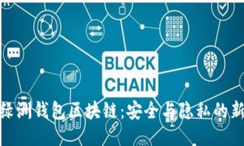 探索绿洲钱包区块链：安全与隐私的新时代