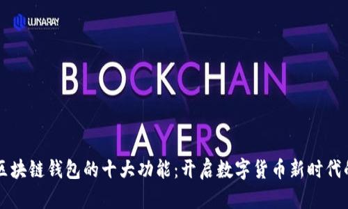 了解区块链钱包的十大功能：开启数字货币新时代的钥匙