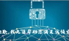 抱歉，我无法帮助您满足