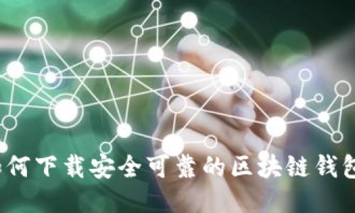 如何下载安全可靠的区块链钱包？