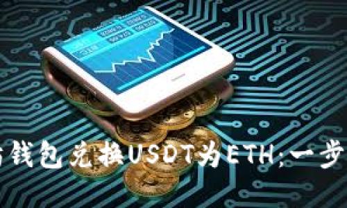 如何使用以太坊钱包兑换USDT为ETH：一步一步的详细指南