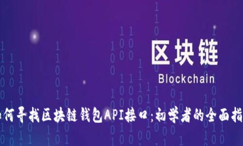 如何寻找区块链钱包API接口：初学者的全面指南