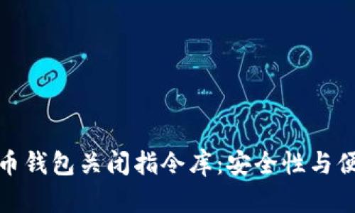 全方位解读比特币钱包关闭指令库：安全性与便捷性的完美平衡