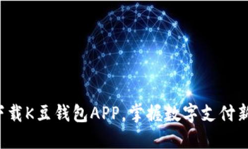 轻松下载K豆钱包APP，掌握数字支付新潮流！