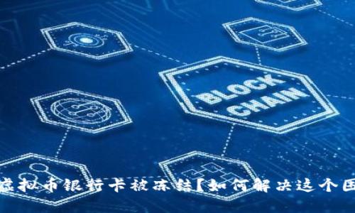 买虚拟币银行卡被冻结？如何解决这个困境