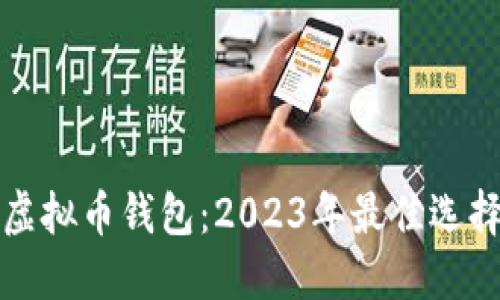选择合适的虚拟币钱包：2023年最佳选择与实用指南