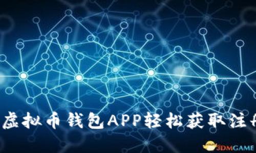 如何通过虚拟币钱包APP轻松获取注册送福利？