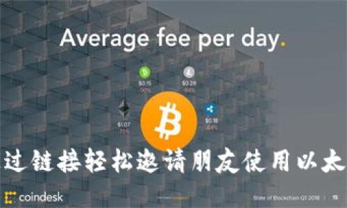 如何通过链接轻松邀请朋友使用以太坊钱包