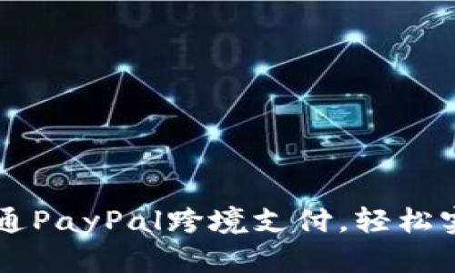 如何快速开通PayPal跨境支付，轻松实现全球交易