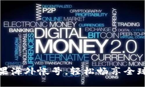 及关键词

如何创建苹果海外帐号，轻松畅享全球应用与服务