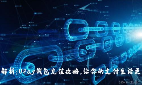 全面解析：UPay钱包充值攻略，让你的支付生活更便捷