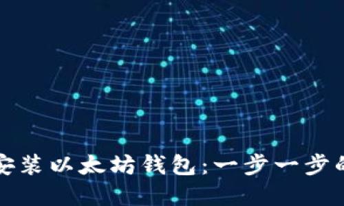 如何轻松安装以太坊钱包：一步一步的实用教程