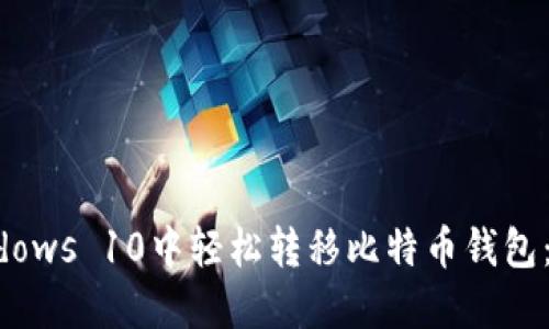 如何在Windows 10中轻松转移比特币钱包：一步步指南