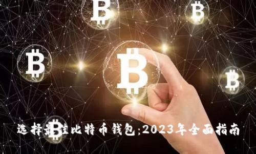 选择最佳比特币钱包：2023年全面指南