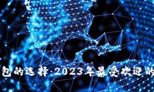 比特币钱包的选择：2023年最受欢迎的钱包推荐