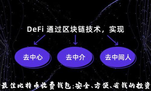 
选择最佳比特币收费钱包：安全、方便、省钱的投资助手