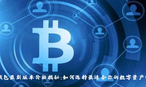 以太坊钱包最新版本价格揭秘：如何选择最适合你的数字资产管理工具