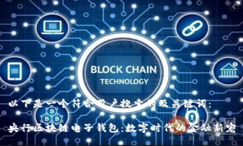 以下是一个符合用户搜索的及关键词：

央行区块链电子钱包：数字时代的金融新宠