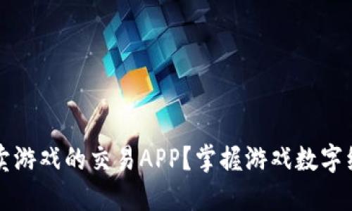 为何选择卖游戏的交易APP？掌握游戏数字经济的秘密