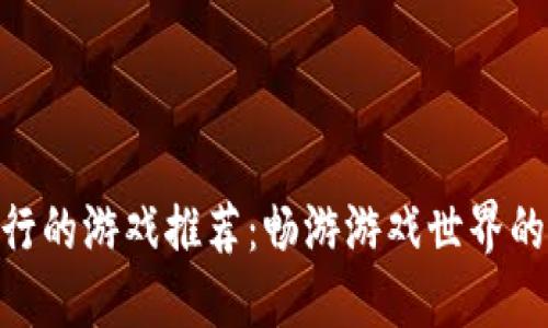 Xsolla发行的游戏推荐：畅游游戏世界的最佳选择