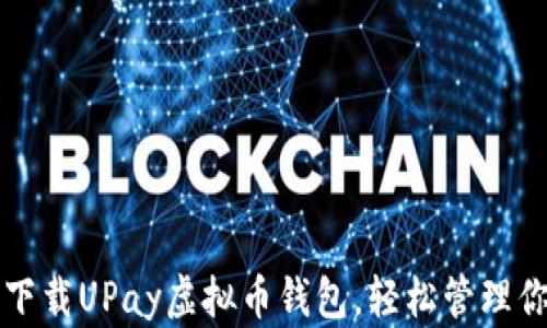 
一步步教你下载UPay虚拟币钱包，轻松管理你的数字资产