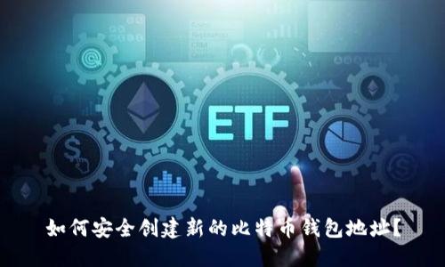 如何安全创建新的比特币钱包地址？