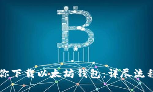 一步步教你下载以太坊钱包：详尽流程视频指南