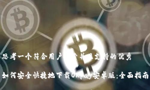 思考一个符合用户搜索并且支持的优秀

如何安全快捷地下载OKpay安卓版：全面指南