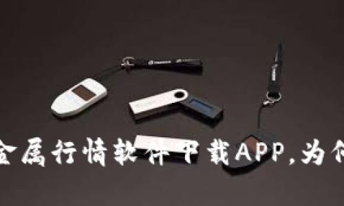 深度解析：金属行情软件下载APP，为何风景风爆？