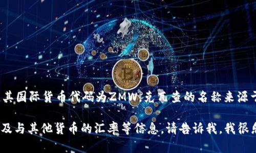 非洲赞比亚的货币称为“克瓦查”（Zambian Kwacha），其国际货币代码为ZMW。克瓦查的名称来源于当地的语言，意为“日出”或“光明”，象征着新生和希望。

如果你需要了解更多关于赞比亚克瓦查的历史、使用以及与其他货币的汇率等信息，请告诉我，我很乐意提供更多详细内容！