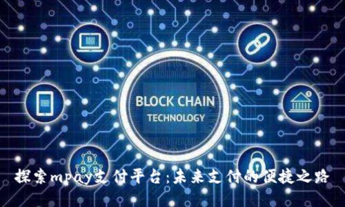 探索mpay支付平台：未来支付的便捷之路
