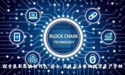 探索最新区块链钱包：安全、便捷与未来的数字资产管理
